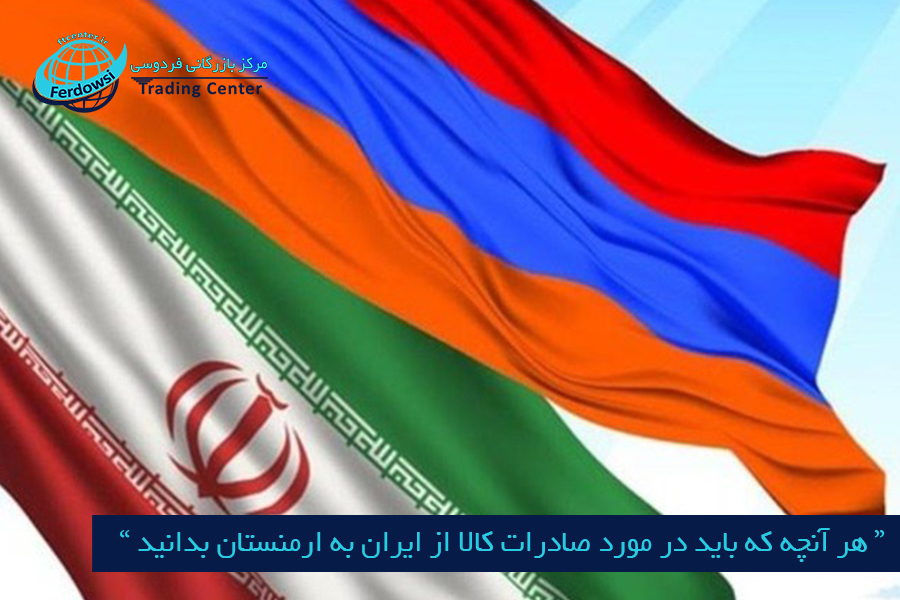 مرکز بازرگانی فردوسی-ferdowsi trading center-هر آنچه که باید در مورد صادرات کالا از ایران به ارمنستان بدانید